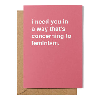 "I Need You in a Way That's Concerning to Feminism" Valentines Card