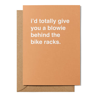 "I'd Totally Give You a Blowie Behind the Bike Racks" Valentines Card