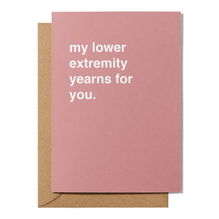 "My Lower Extremity Yearns For You" Valentines Card