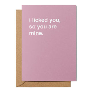 "I Licked You, So You Are Mine" Valentines Card