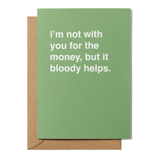 "I'm Not With You For The Money, But It Bloody Helps" Valentines Card