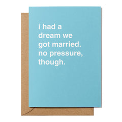 "I Had a Dream We Got Married. No Pressure, Though." Valentines Card