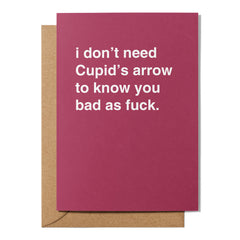 "I Don't Need Cupid's Arrow to Know You Bad as Fuck" Valentines Card