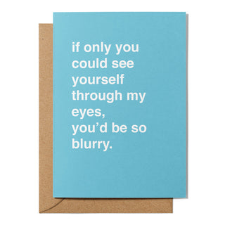 "See Yourself Through My Eyes, You'd Be So Blurry" Valentines Card