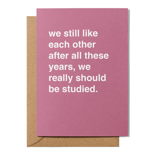 "We Still Like Each Other, We Should Be Studied" Valentines Card