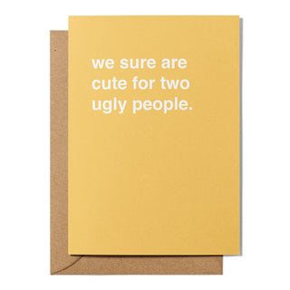 "We Sure Are Cute For Two Ugly People" Valentines Card