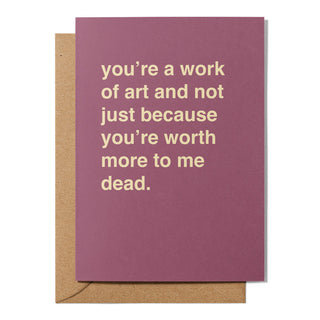 "Not Just Because  You're Worth More To Me Dead" Valentines Card