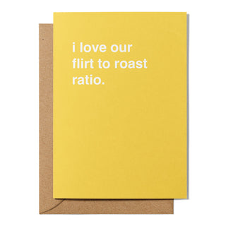 "I Love Our Flirt To Roast Ratio" Valentines Card