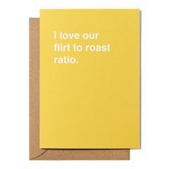 "I Love Our Flirt to Roast Ratio" Valentines Card