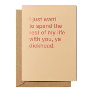 "Spend the Rest Of My Life With You, Ya Dickhead" Valentines Card