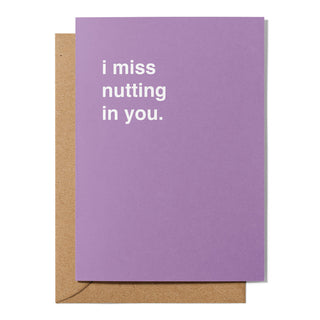 "I Miss Nutting In You" Valentines Card