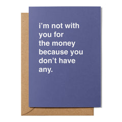"Not With You for the Money Because You Don't Have Any" Valentines Card
