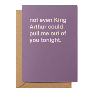 "Not Even King Arthur Could Pull Me Out of You Tonight" Valentines Card