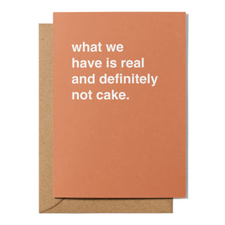 "What We Have is Real and Definitely Not Cake" Valentines Card