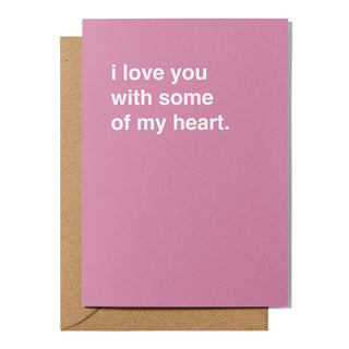 "I Love You With Some of My Heart" Valentines Card