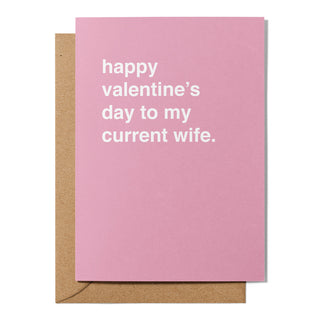 "Happy Valentine's Day to My Current Wife" Valentines Card