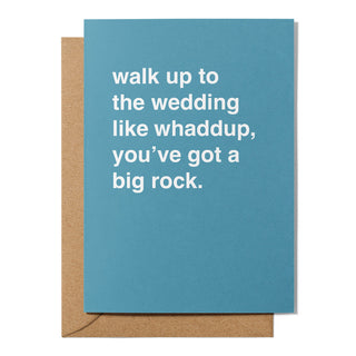 "Walk Up to the Wedding Like Whaddup, You Got a Big Rock" Wedding Card
