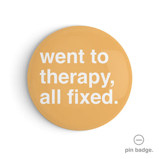 "Went To Therapy, All Fixed"  Pin Badge