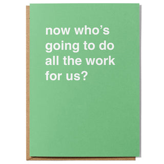 "Who's Going To Do All The Work For Us" Extra Large Farewell Card