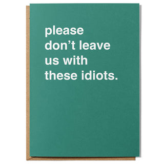 "Please Don't Leave Us With These Idiots" Extra Large Farewell Card