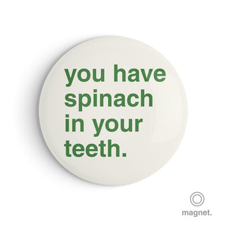 "You Have Spinach In Your Teeth" Fridge Magnet