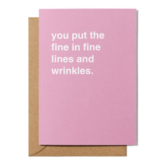 "You Put the Fine in Fine Lines and Wrinkles" Birthday Card