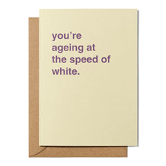 "You're Ageing at the Speed of White" Birthday Card