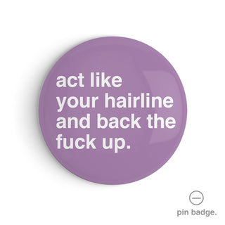 "Act Like Your Hairline and Back the Fuck Up" Pin Badge