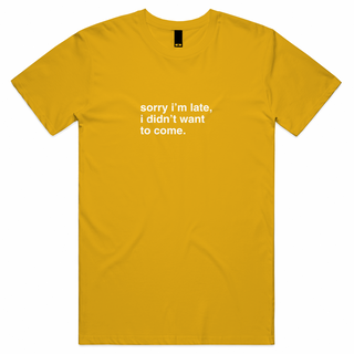 "Sorry I'm Late, I Didn't Want To Come" T-Shirt