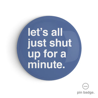 "Let's All Just Shut Up For a Second" Pin Badge