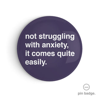 "Not Struggling With Anxiety, It Comes Quite Easily" Pin Badge