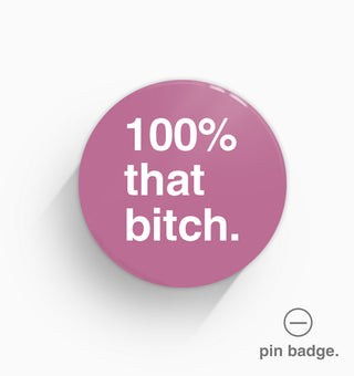 "100% That Bitch" Pin Badge