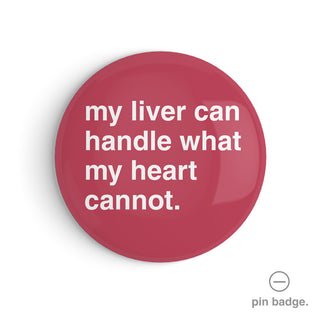 "My Liver Can Handle What My Heart Cannot" Pin Badge