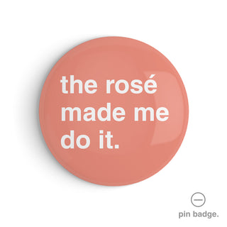 "The Rosé Made Me Do It" Pin Badge