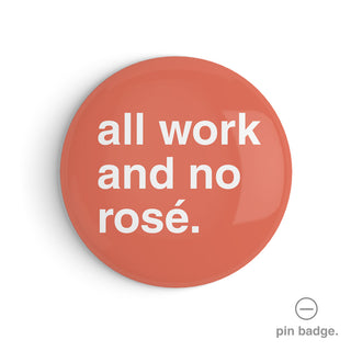 "All Work and No Rosé" Pin Badge