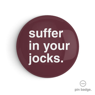 "Suffer In Your Jocks" Pin Badge