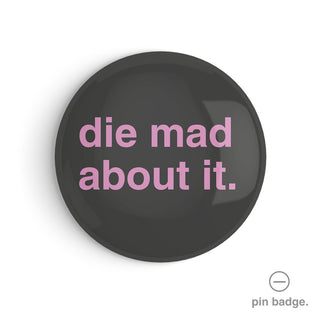 "Die Mad About It" Pin Badge
