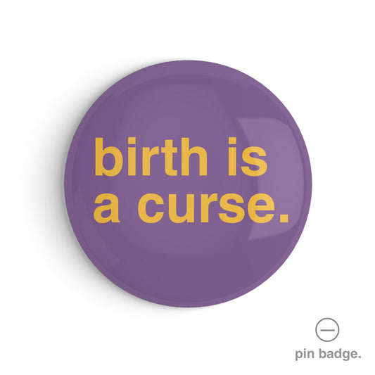 "Birth is a Curse" Pin Badge