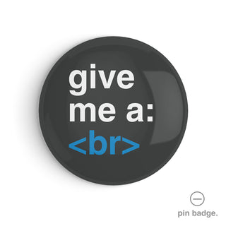 "Give Me a <br>" Pin Badge