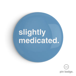"Slightly Medicated" Pin Badge