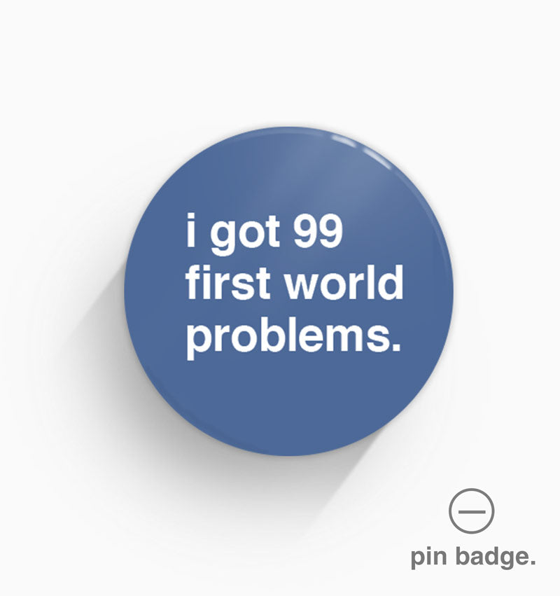 "I Got 99 First World Problems" Pin Badge