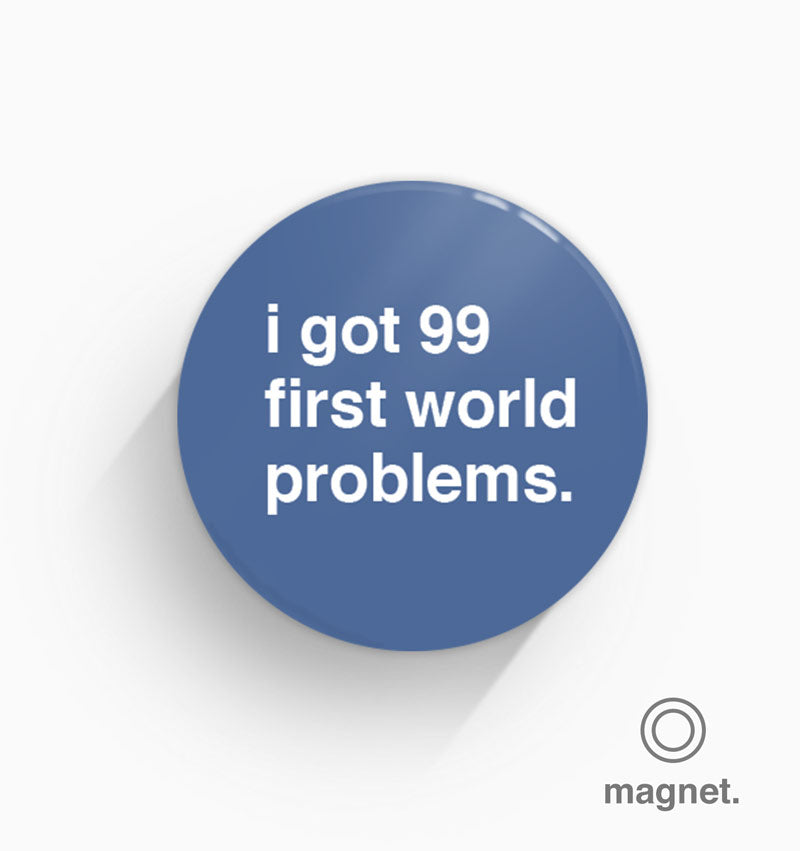 "I Got 99 First World Problems" Fridge Magnet