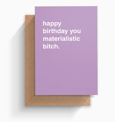 "Happy Birthday You Materialistic Bitch" Birthday Card