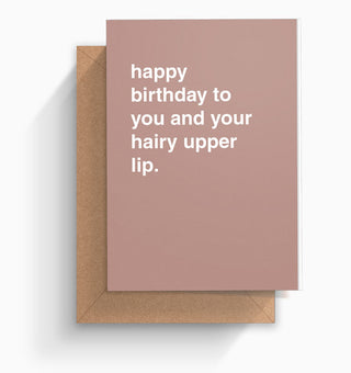 "Happy Birthday To You and Your Hairy Upper Lip" Birthday Card