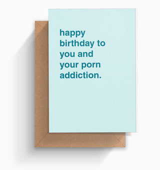 "Happy Birthday To You and Your Porn Addiction" Birthday Card