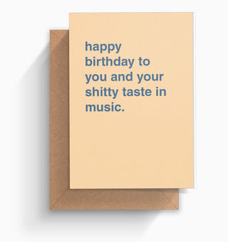 "Happy Birthday To You and Your Shitty Taste In Music" Birthday Card