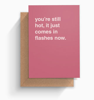 "You're Still Hot, It Just Comes In Flashes Now" Birthday Card