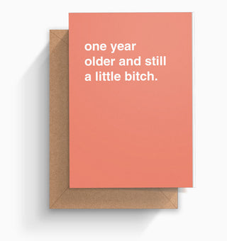 "One Year Older and Still A Little Bitch" Birthday Card
