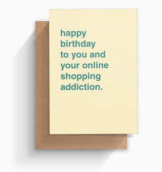 "Happy Birthday To You and Your Online Shopping Addiction" Birthday Card
