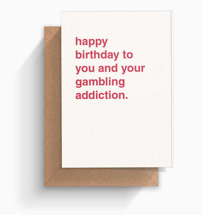 "Happy Birthday To You and Your Gambling Addiction" Birthday Card